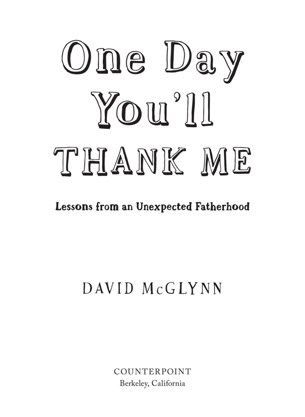 One Day Youll Thank Me Copyright 2018 by David McGlynn First hardcover - photo 3