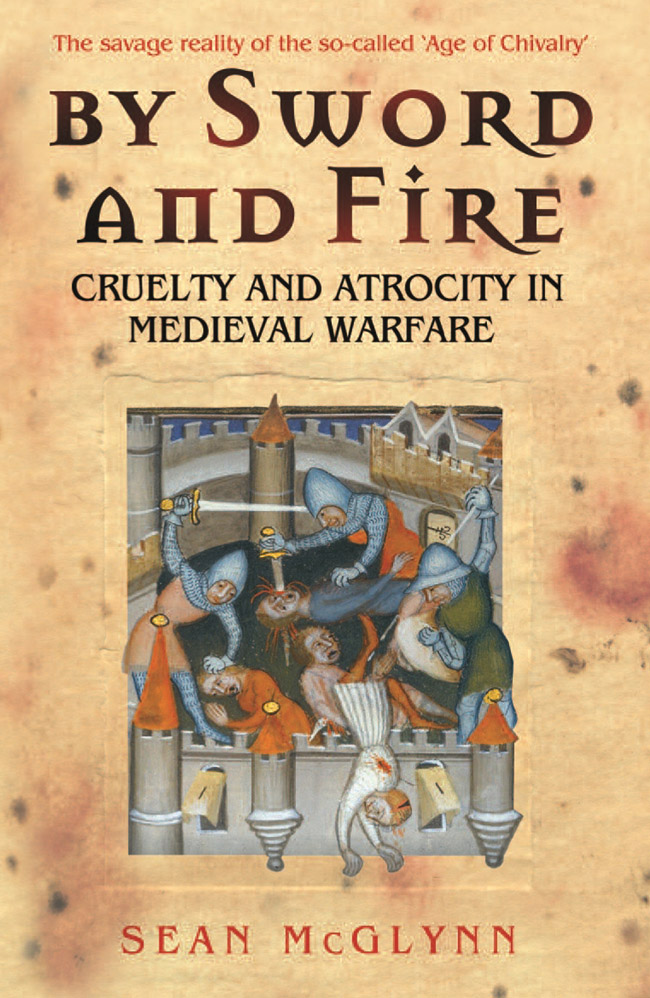 BY SWORD AND FIRE Cruelty and Atrocity in Medieval Warfare Sean McGlynn - photo 1