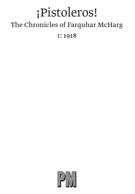 Pistoleros The Chronicles of Farquhar McHarg I 1918 Farquhar McHarg 2011 PM - photo 1