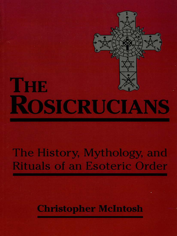 THE ROSICRUCIANS The History Mythology and Rituals of an Esoteric Order - photo 1