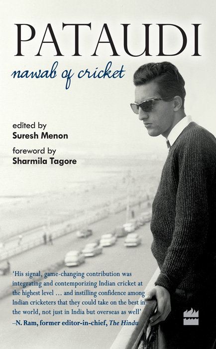 PATAUDI N a w a b o f C r i c k e t Edited by Suresh Menon Foreword by Sharmila - photo 1