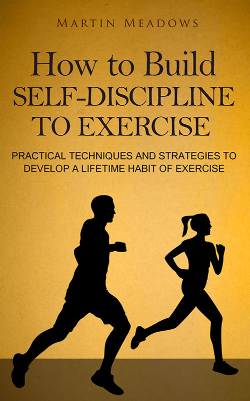 How to Build Self-Discipline to Exercise Practical Techniques and Strategies to - photo 1