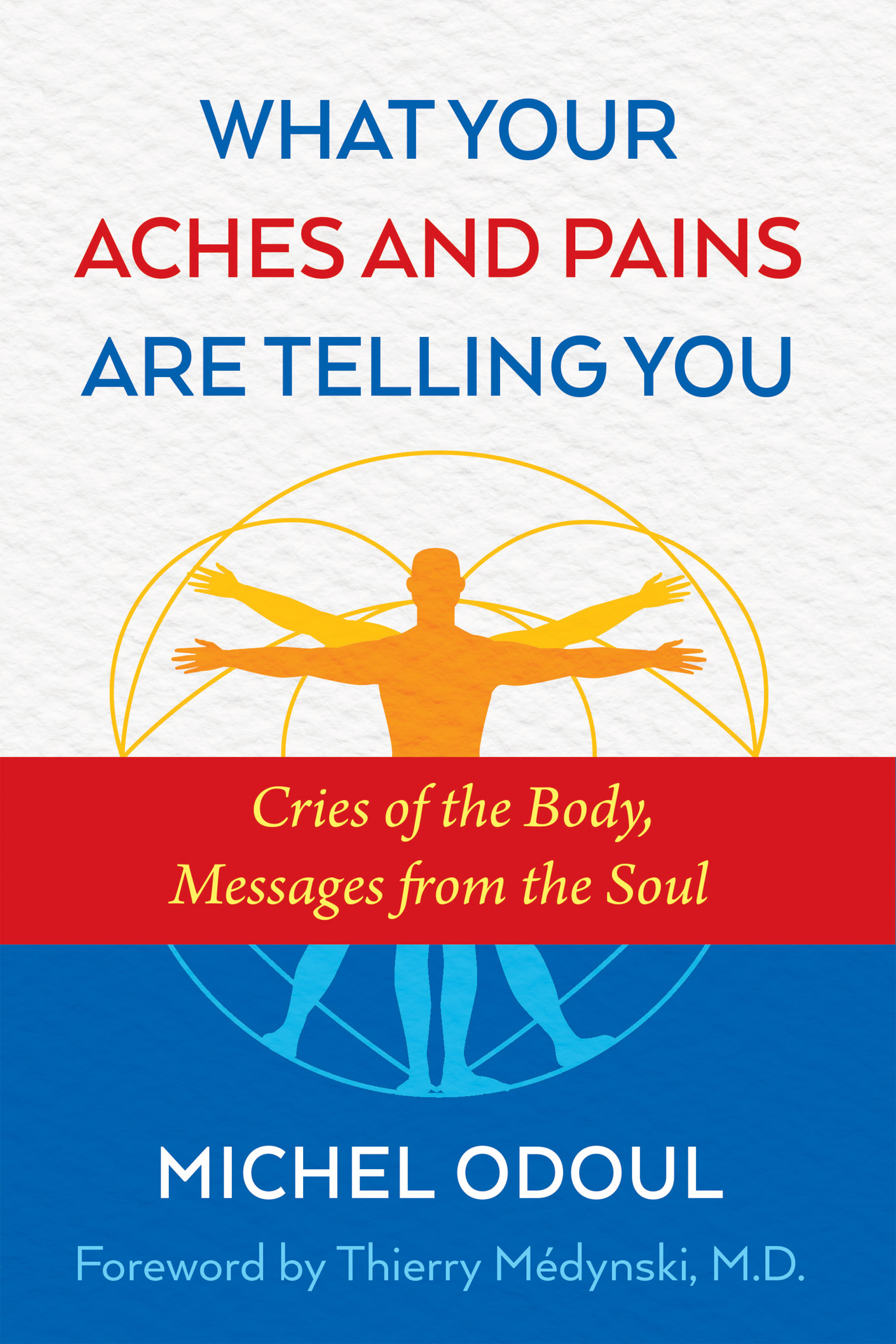 What Your Aches and Pains Are Telling You Cries of the Body Messages from the Soul - image 1