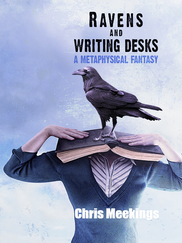 Ravens and Writing Desks a Metaphysical Fantasy By Chris Meekings - photo 1