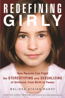 Melissa Atkins Wardy - Redefining girly: how parents can fight the stereotyping and sexualizing of girlhood, from birth to tween