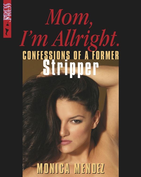 Mendez Monica Mom Im Allright Confessions of a Former Stripper Copyright - photo 1