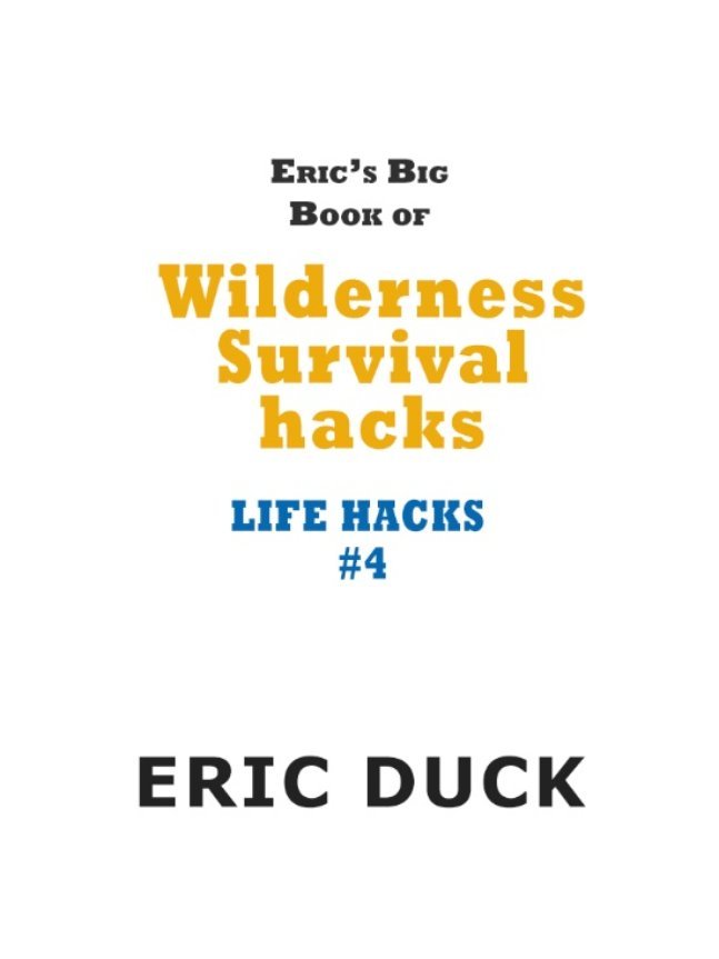 Erics Big Book of Wilderness Survival Eric Duck Cover image by Eric Duck - photo 1