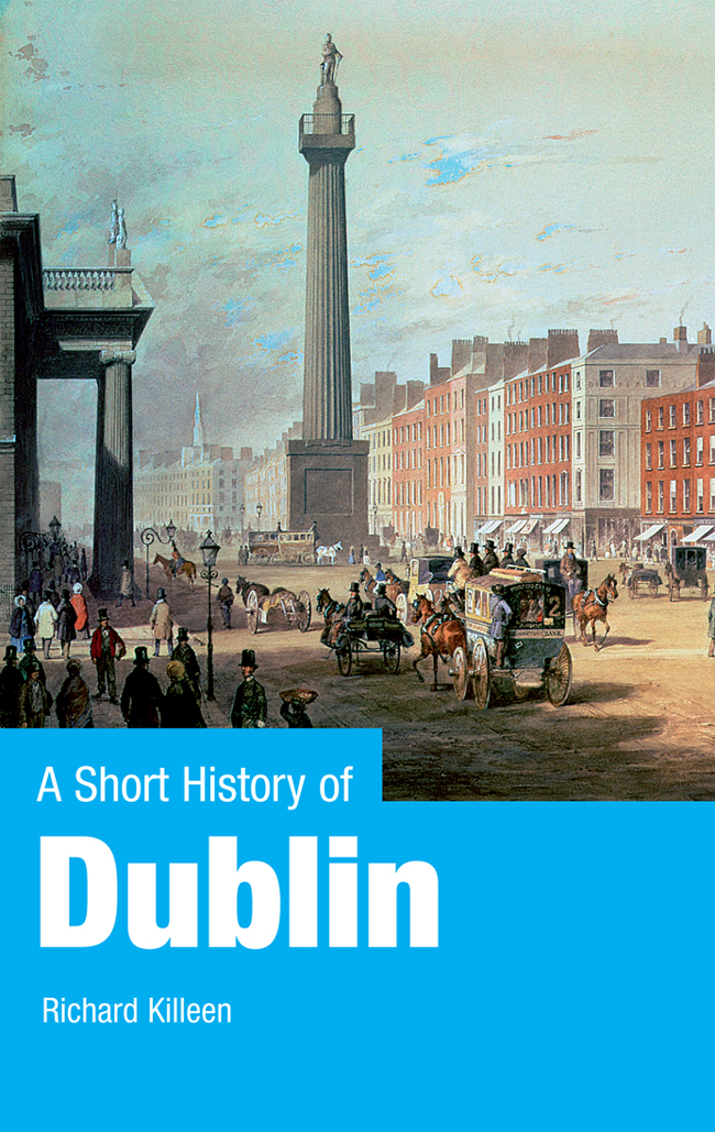 A SHORT HISTORY OF DUBLIN RICHARD KILLEEN Gill Macmillan Contents - photo 1