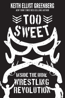 Keith Elliot Greenberg Too Sweet: Inside the Indie Wrestling Revolution