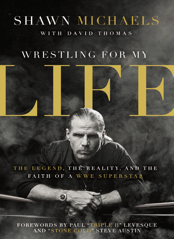 ZONDERVAN Wrestling for My Life Copyright 2014 by Shawn Michaels Requests for - photo 1