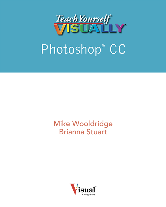 Teach Yourself VISUALLY Photoshop CC Published by John Wiley Sons Inc - photo 2