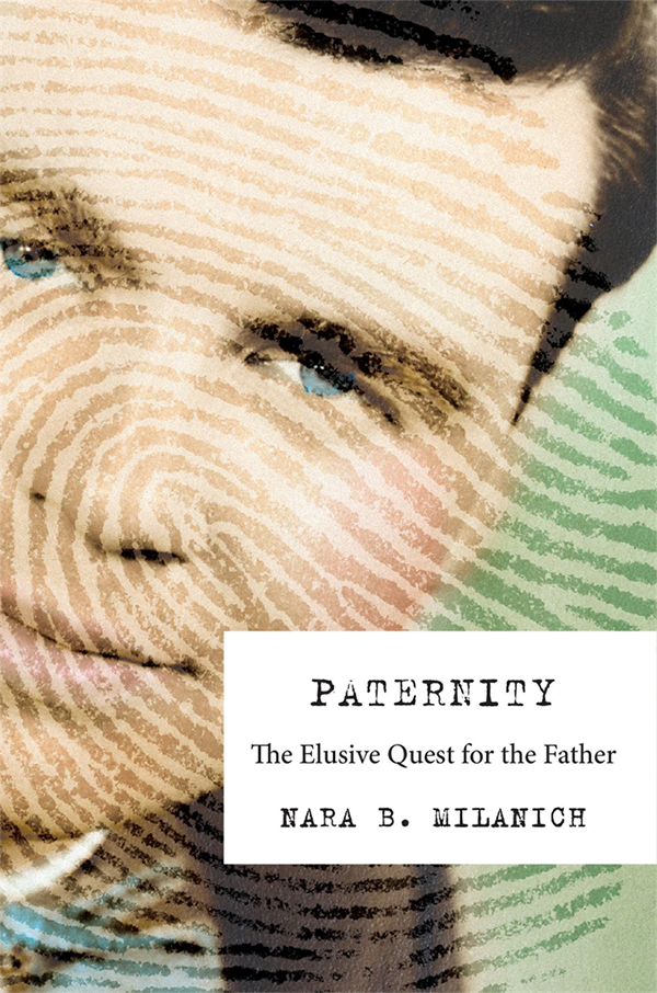 PATERNITY THE ELUSIVE QUEST FOR THE FATHER NARA B MILANICH CAMBRIDGE - photo 1