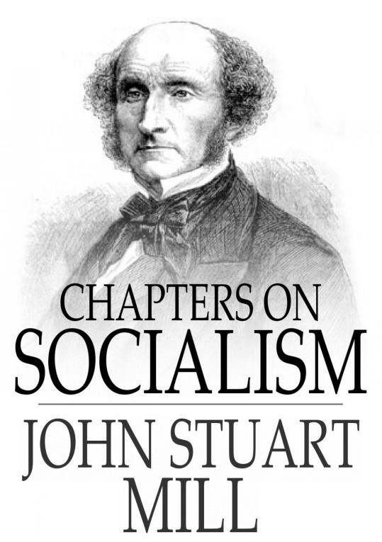 CHAPTERS ON SOCIALISM JOHN STUART MILL Chapters on Socialism From - photo 1