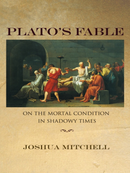 Mitchell Joshua - Platos Fable: On the Mortal Condition in Shadowy Times