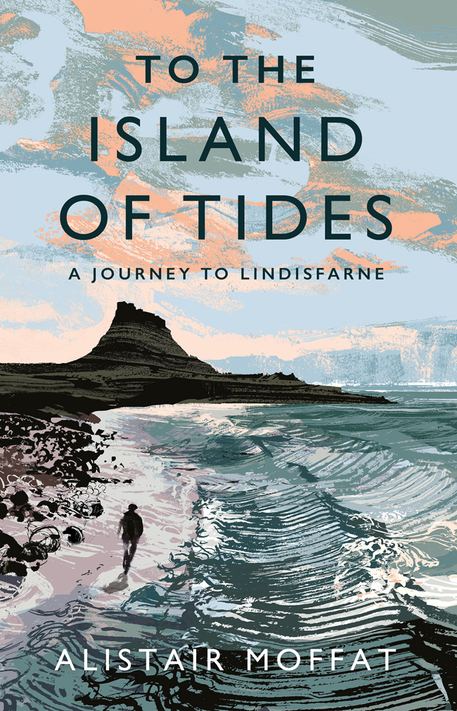 TO THE ISLAND OF TIDES Also by Alistair Moffat The Sea Kingdoms The - photo 1