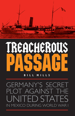 Mills - Treacherous passage: Germanys secret plot against the United States in Mexico during World War I