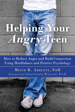 Mitch R. Abblett - Helping your angry teen: how to reduce anger and build connection using mindfulness and positive psychology