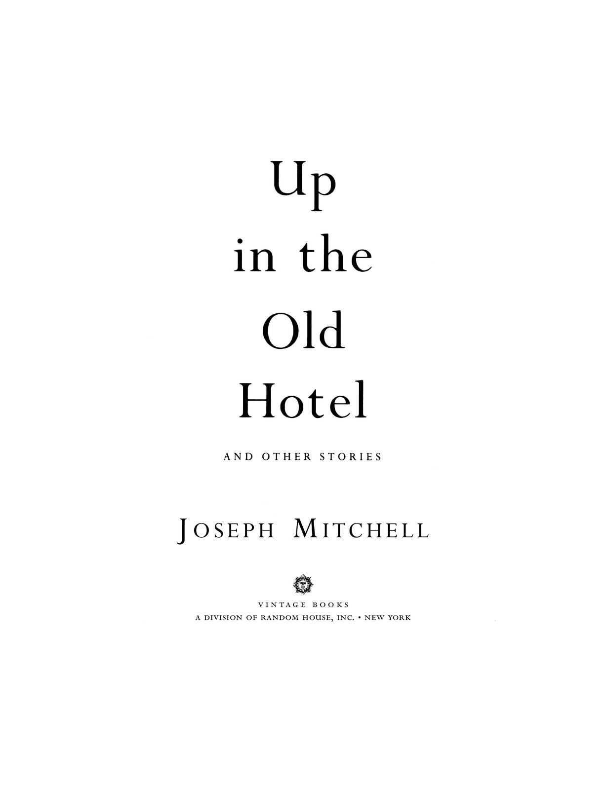 J OSEPH M ITCHELL Up in the Old Hotel Joseph Mitchell came to New York City - photo 2