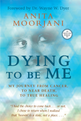 Moorjani - Dying to be me: my journey from cancer, to near death, to true healing