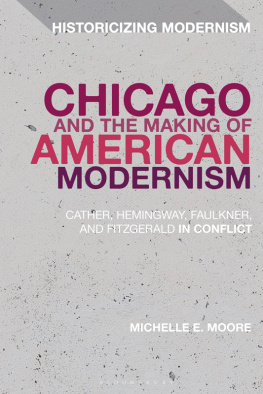 Moore - Chicago and the making of American modernism: Cather, Hemingway, Faulkner, and Fitzgerald in conflict