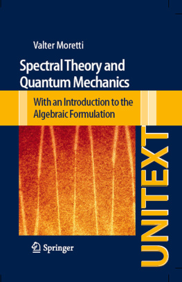 Moretti - Spectral Theory and Quantum Mechanics: Mathematical Foundations of Quantum Theories, Symmetries and Introduction to the Algebraic Formulation