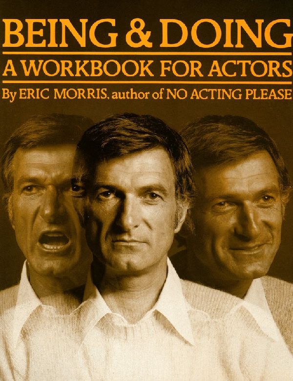 BEING DOING A WORKBOOK FOR ACTORS ALSO BY ERIC MORRIS No Acting Please - photo 1