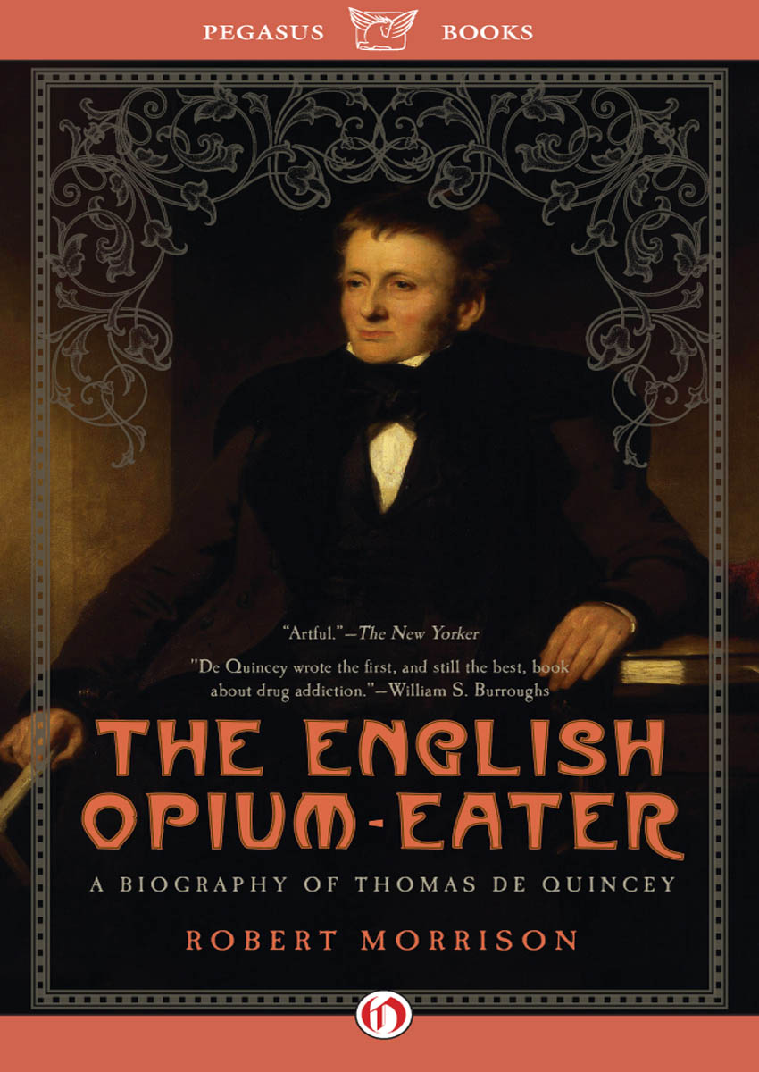 A BIOGRAPHY OF THOMAS DE QUINCEY ROBERT MORRISON PEGASUS BOOKS NEW YORK - photo 1