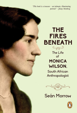 Morrow Seán - The fires beneath: the life of Monica Wilson, South African anthropologist