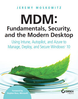 Moskowitz - MDM - FUNDAMENTALS, SECURITY AND THE MODERN DESKTOP: using intune, autopilot and azure to ... manage, deploy and secure windows 10