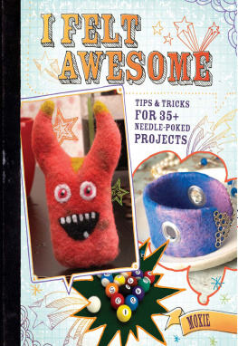 Moxie - I Felt Awesome: Tips and Tricks for 35+ Needle-Poked Projects