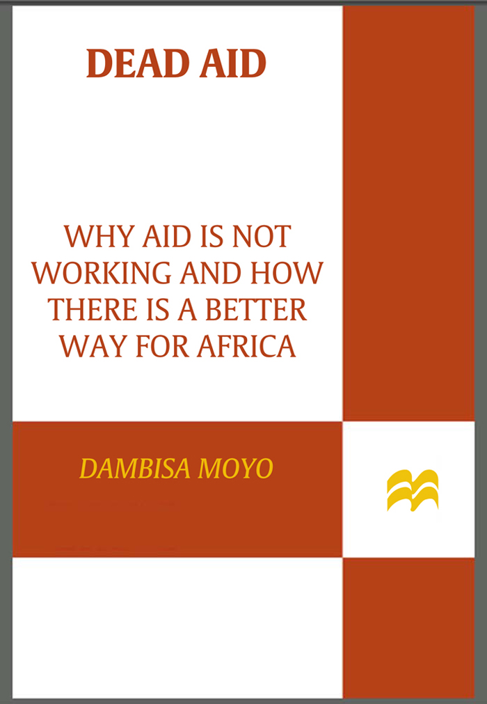 Dead Aid DEAD AID WHY AID IS NOT WORKING AND HOW THERE IS A BETTER WAY - photo 1