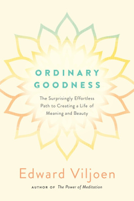 Mr. Edward Viljoen Ordinary goodness: the surprisingly effortless path to creating a life of meaning and beauty