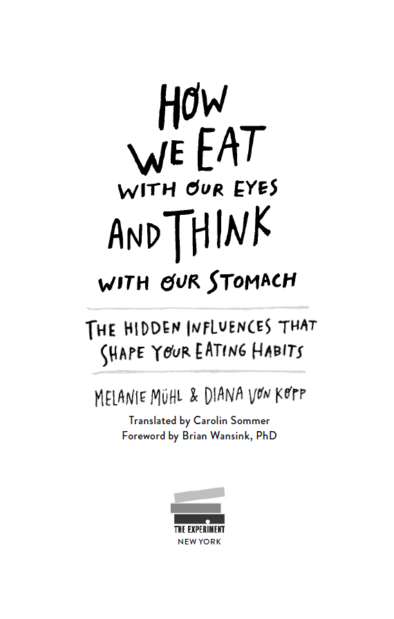 How We Eat with Our Eyes and Think with Our Stomach The Hidden Influences That - photo 1