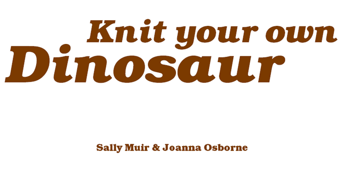 Contents Introduction Knit your own Dinosaur is the latest addition to our - photo 3