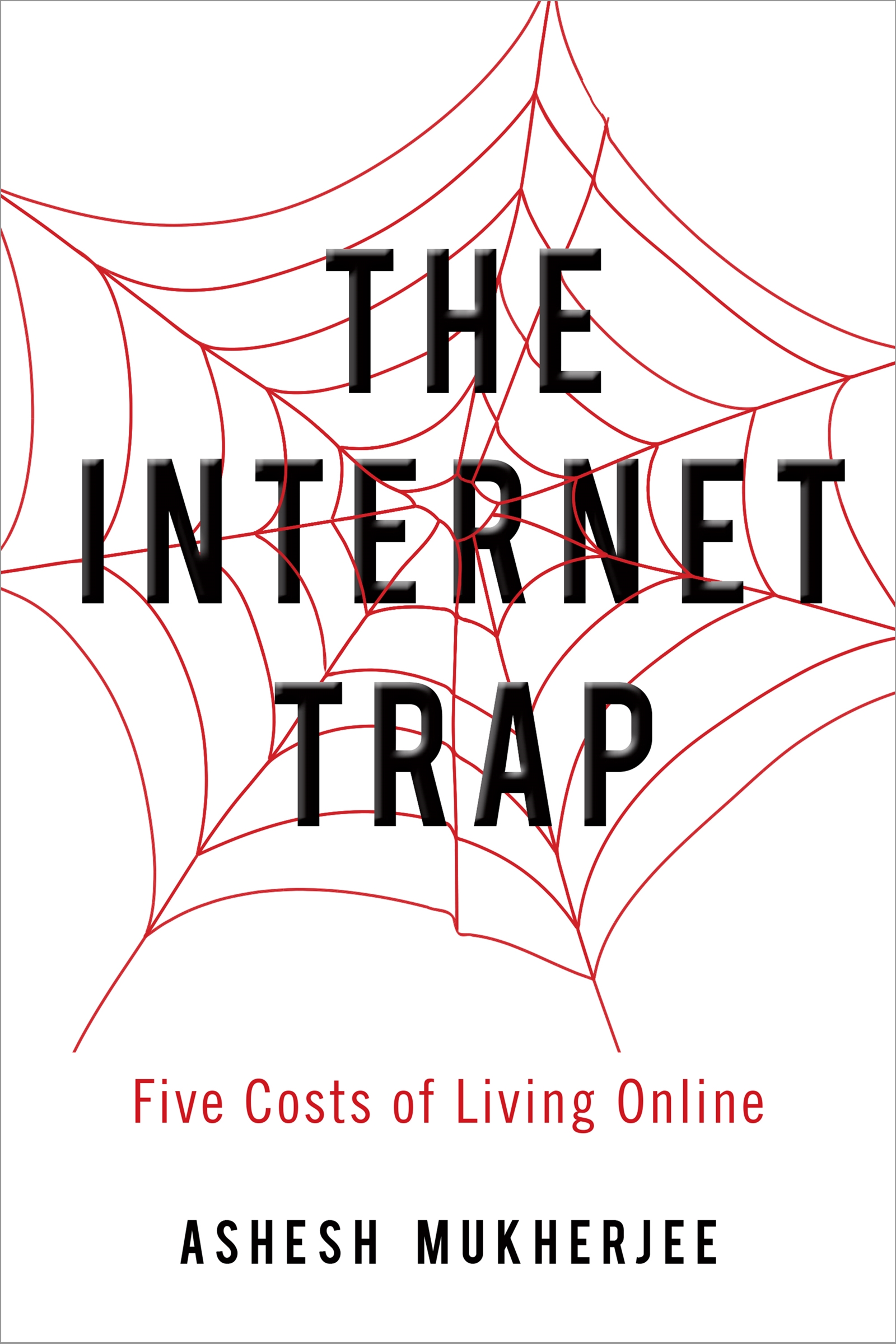 THE INTERNET TRAP ASHESH MUKHERJEE THE INTERNET TRAP Five Costs of Living - photo 1