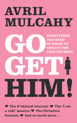 Mulcahy Go get him!: everything you need to know to create the love you want