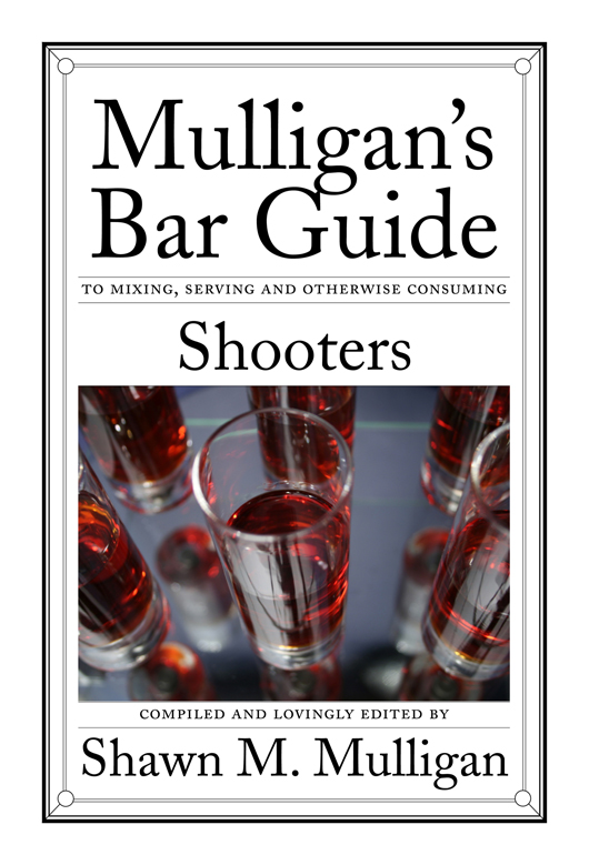 MULLIGANS BAR GUIDE to mixing serving and otherwise consuming Shooters - photo 1