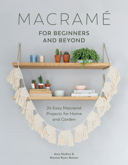 Mullins Amy - Macramé for beginners and beyond: 24 Easy Macramé Projects for Home and Garden