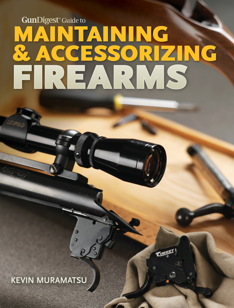 GunDigest Guide to MAINTAINING ACCESSORIZING Firearms KEVIN MURAMATSU Thank - photo 1