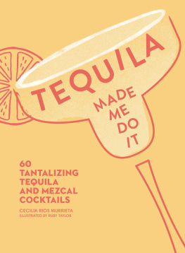 Murrieta Cecilia Rios - Tequila made me do it: 60 tantalizing tequila and mezcal cocktails