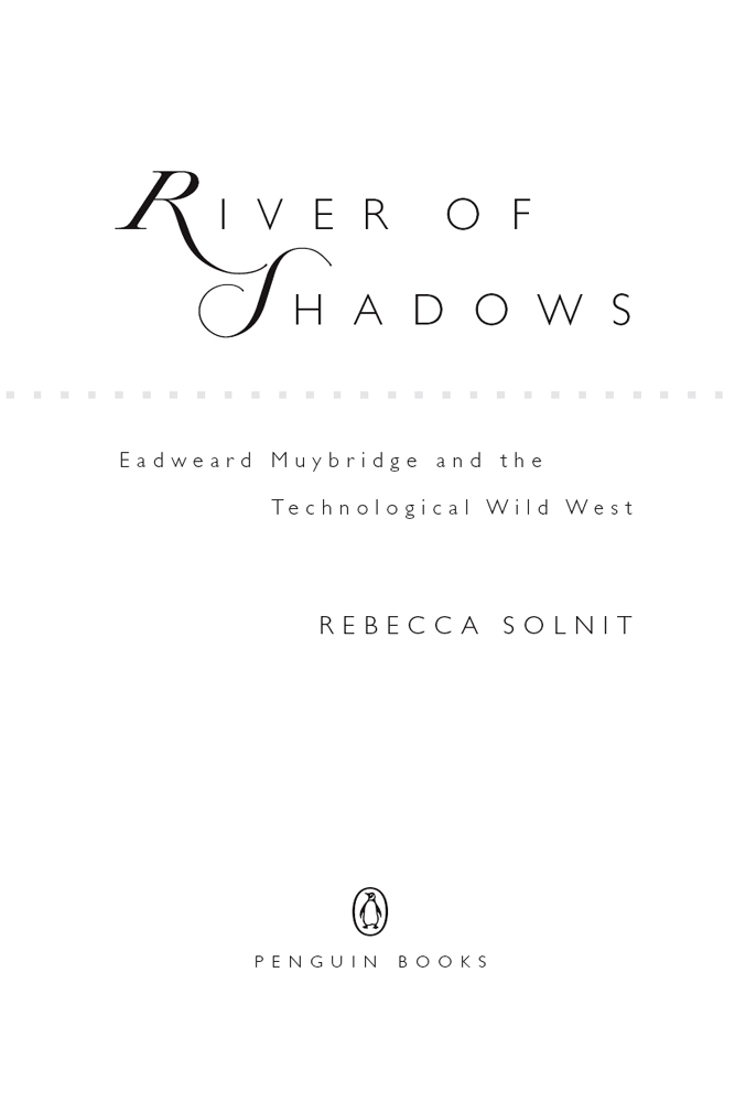 Praise for River of Shadows Eadweard Muybridge and the Technological Wild - photo 1