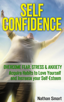 Nathan Smart - Self Confidence: Overcome Fear, Stress & Anxiety Acquire Habits to Love Yourself and Increase your Self-Esteem