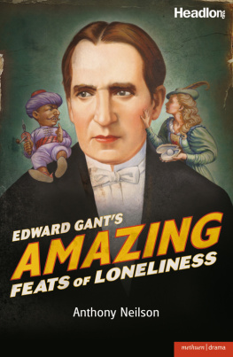 Neilson - Edward Gants amazing feats of loneliness: as transcribed by Mr Anthony Neilson for the illustrious Theatre Royal, Plymouth this year of Our Lord, 1881