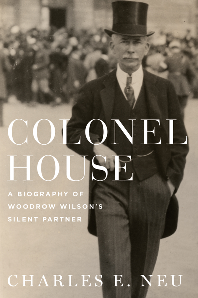 Colonel House a biography of Woodrow Wilsons silent partner - image 1