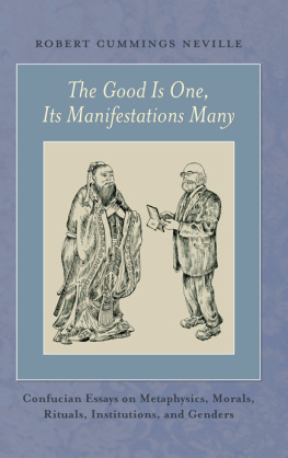 Neville The good is one, its manifestations many: Confucian essays on metaphysics, morals, rituals, institutions, and genders