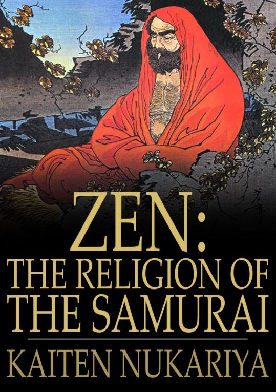 ZEN THE RELIGION OF THE SAMURAI A STUDY OF ZEN PHILOSOPHY AND DISCIPLINE IN - photo 1