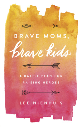 Nienhuis - Brave moms, brave kids: a battle plan for raising heroes