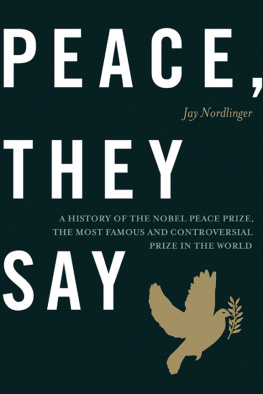 Nordlinger - Peace, they say: a history of the Nobel Peace Prize, the most famous and controversial prize in the world
