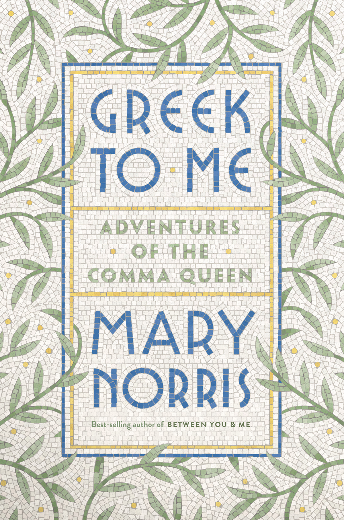 ALSO BY MARY NORRIS Between You Me Confessions of a Comma Queen GREEK TO - photo 1
