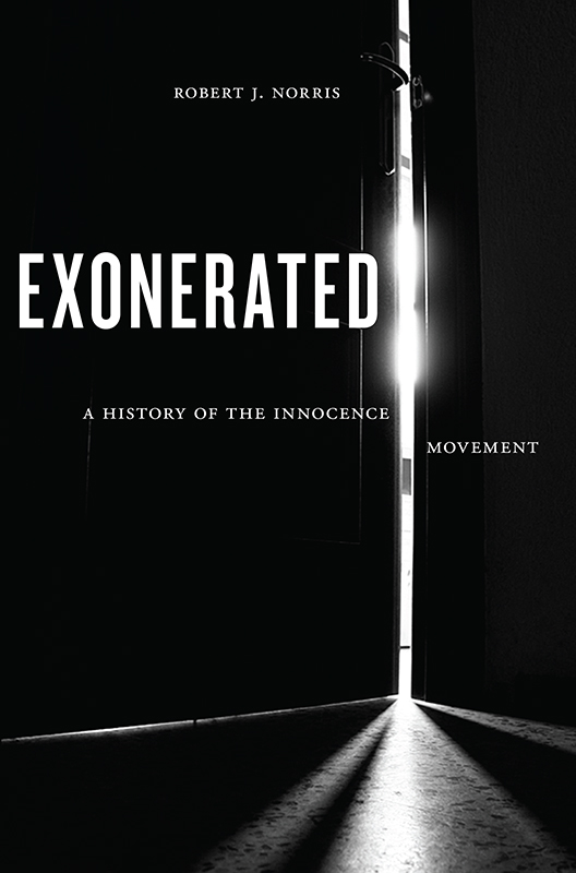 Exonerated Exonerated A History of the Innocence Movement Robert J Norris - photo 1